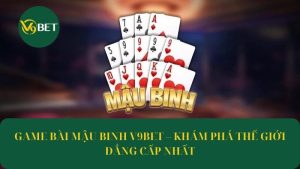 Game Bài Mậu Binh V9Bet – Khám Phá Thế Giới Đẳng Cấp Nhất