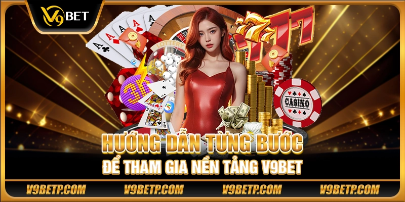 Hướng dẫn từng bước để tham gia nền tảng V9Bet