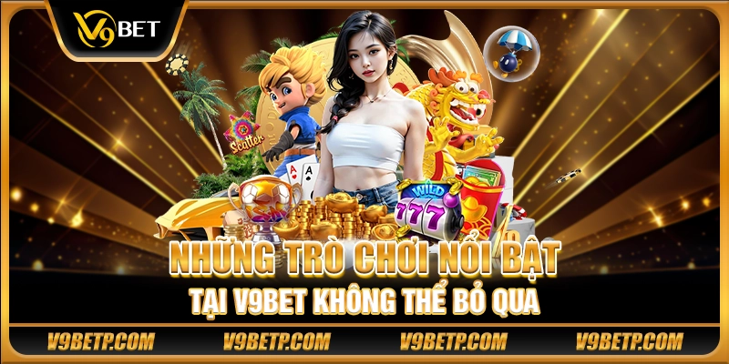 Những trò chơi nổi bật tại V9Bet không thể bỏ qua